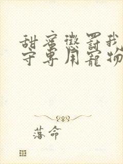 甜蜜惩罚我是看守专用宠物12全集