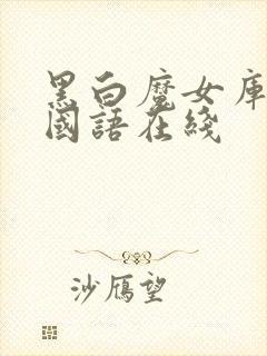 黑白魔女库伊拉国语在线