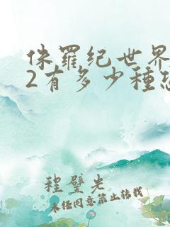 侏罗纪世界进化2有多少种恐龙