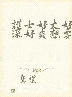 护士好大好硬好深好爽想要