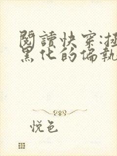 阅读快穿:拯救黑化的偏执反派全文