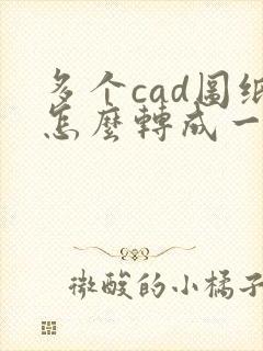 多个cad图纸怎么转成一个pdf
