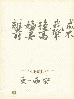 离婚后,我成了前妻高攀不起的神全文在线