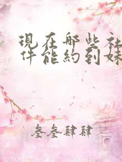 现在哪些社交软件能约到妹子