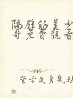 隔壁的美少年哥哥免费观看动漫版全集