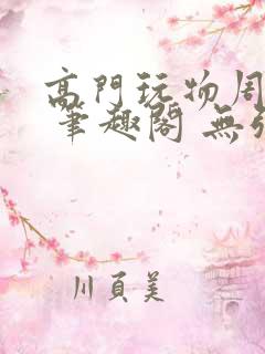 高门玩物周漫漫 笔趣阁 无弹窗