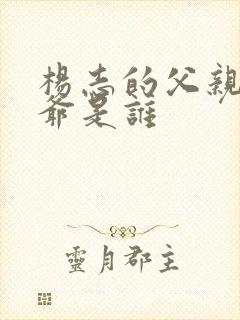 杨志的父亲和爷爷是谁