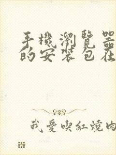 手机浏览器下载的安装包在哪个文件