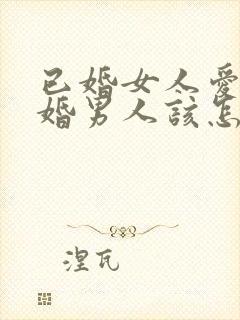 已婚女人爱上已婚男人该怎么办