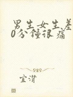 男生女生差差30分钟很痛