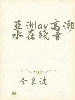 亚洲av高潮喷水在线看