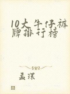 10大牛仔裤品牌排行榜