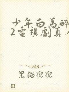 少年白马醉春风2电视剧真人版