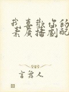 我喜欢你的信息素广播剧配音演员