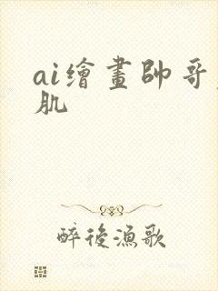 ai绘画帅哥腹肌