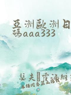 亚洲欧洲日产国码aaa333