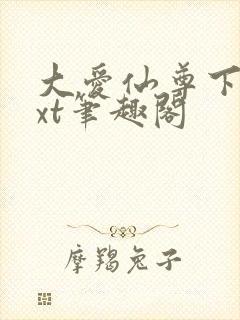 大爱仙尊下载txt笔趣阁