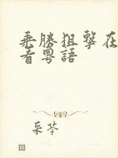 乘胜狙击在线观看粤语