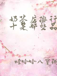 奶茶店排行榜前十是哪些品牌