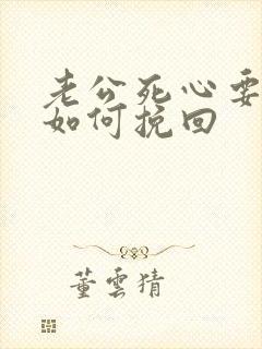 老公死心要离婚如何挽回