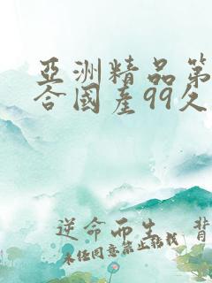 亚洲精品第一综合国产99久久久