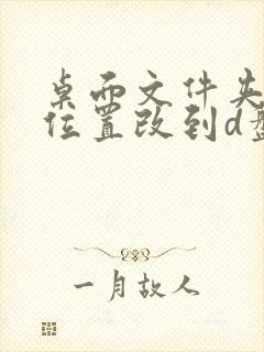 桌面文件夹存储位置改到d盘