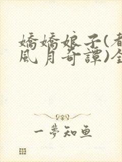 娇娇娘子(都市风月奇谭)全文免费阅读小说