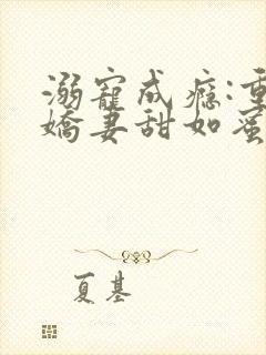 溺宠成瘾:重生娇妻甜如蜜在线阅读