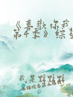 《喜欢你我也是第4季》综艺