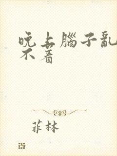 晚上脑子乱想睡不着