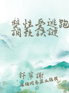 双性受逃跑囚禁调教铁链