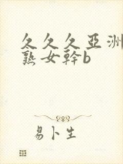 久久久亚洲熟妇熟女干b