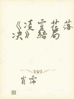 《凌霄花落与君决》结局