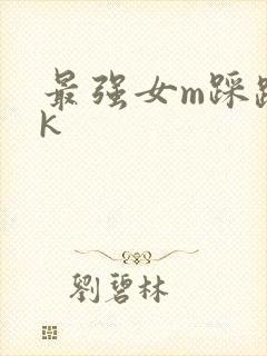 最强女m踩踏vk