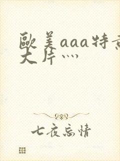 欧美aaa特黄大片灬