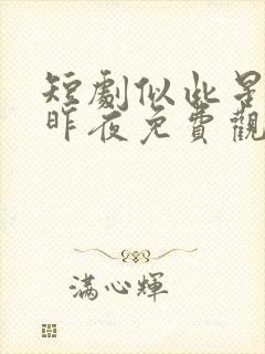 短剧似此星辰非昨夜免费观看