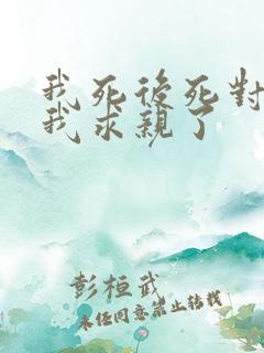 我死后死对头向我求亲了