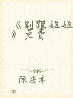 《别跟姐姐撒野》免费