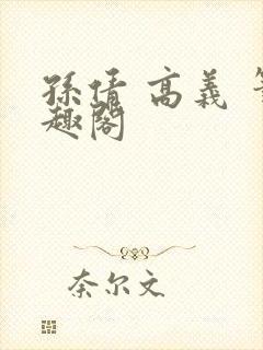 孙倩 高义 笔趣阁