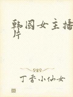 韩国女主播伦理片