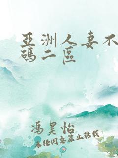 亚洲人妻不卡有码二区