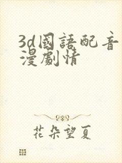 3d国语配音动漫剧情