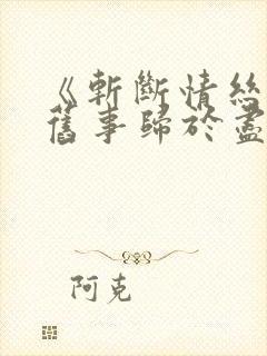 《斩断情丝我与旧事归于尽》短剧