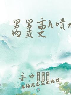 男男高h喷水荡肉爽文