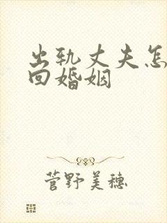 出轨丈夫怎么挽回婚姻