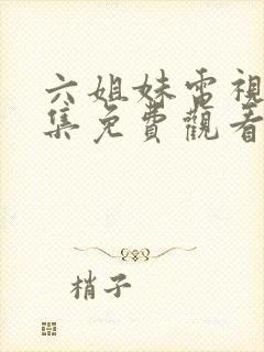 六姐妹电视剧全集免费观看高清版