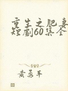 重生之肥妻逆袭短剧60集全