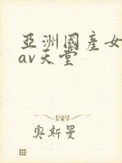 亚洲国产女人的av天堂