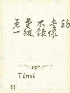 免费不卡的黄色一级录像