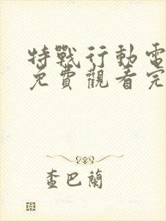 特战行动电视剧免费观看完整版